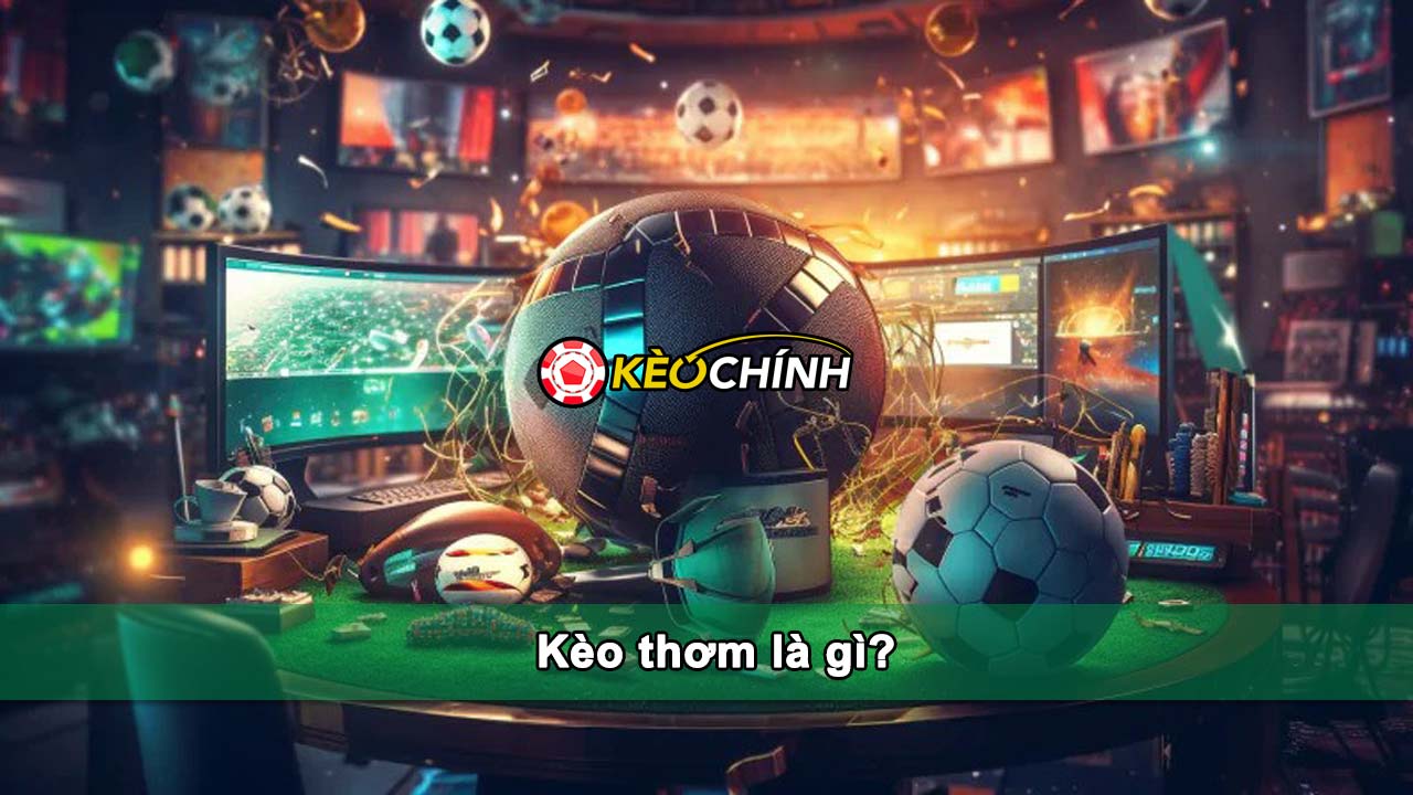 Tìm hiểu Kèo thơm là gì